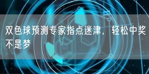 双色球预测专家指点迷津,轻松中奖不是梦