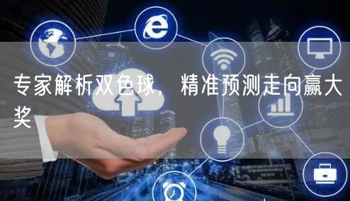 专家解析双色球,精准预测走向赢大奖